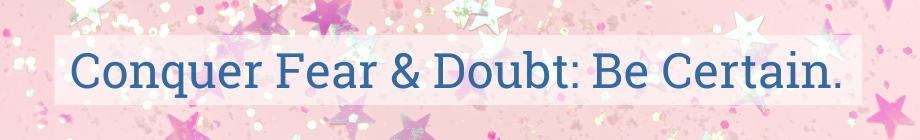 Starrry background with text: Conquer Fear & Doubt: Be Certain.