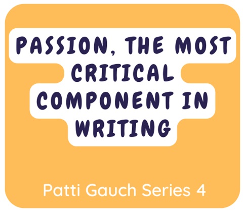 Podcast From Patti Gauch: Passion, The Most Critical Component In Writing